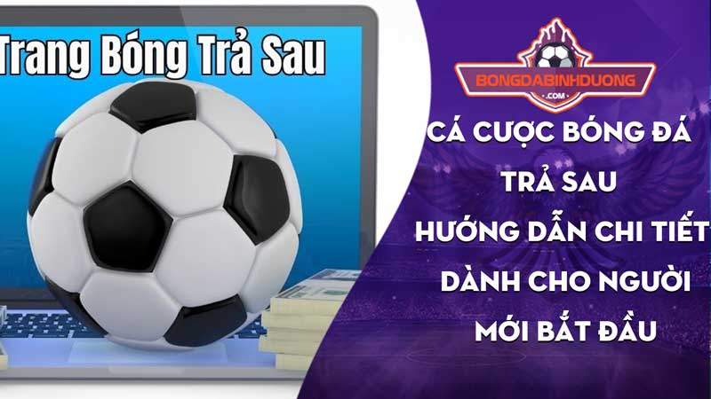 Cá cược bóng đá trả sau Hướng dẫn đầy đủ từ A-Z