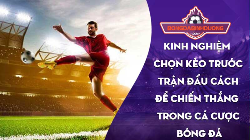 Chọn Kèo Trước Trận Đấu Hướng Dẫn Chi Tiết cho cược thủ